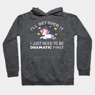 I'll get over it - I just need to be dramatic first Hoodie